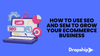 How to Use SEO and SEM to Grow Your Ecommerce Business